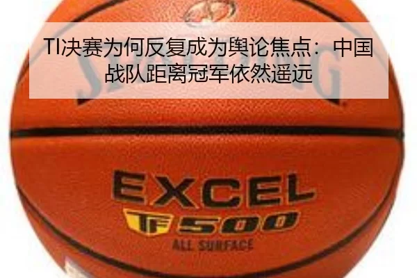 TI决赛为何反复成为舆论焦点：中国战队距离冠军依然遥远